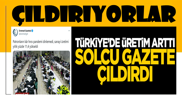 Bu nasıl bir zihniyet? Türkiye'de üretimin artması solcu gazeteye battı!