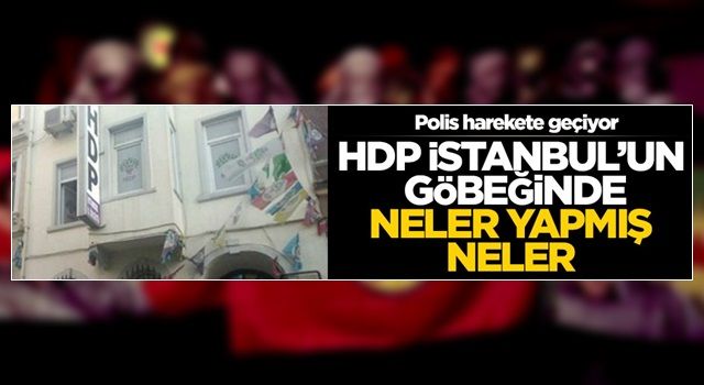 HDP, İstanbul'un göbeğinde neler yapmış neler! Polis harekete geçiyor