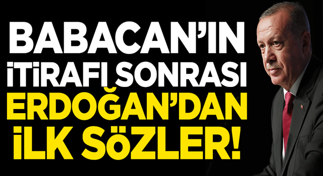 Babacan'ın itirafı sonrası Erdoğan'dan ilk sözler!