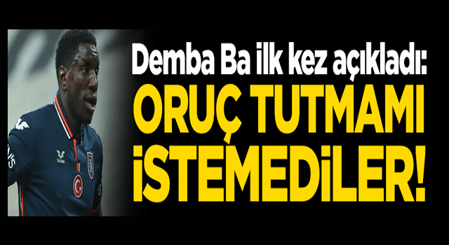 Demba Ba ilk kez açıkladı: Oruç tutmamı istemediler!