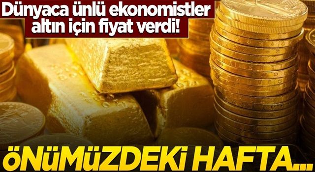 Dünyaca ünlü ekonomistler altın için fiyat verdi! Önümüzdeki hafta...