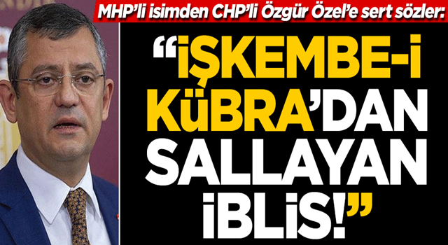 MHP'li isimden CHP'li Özgür Özel'e sert sözler: İşkembe-i Kübra'dan sallayan İblis!