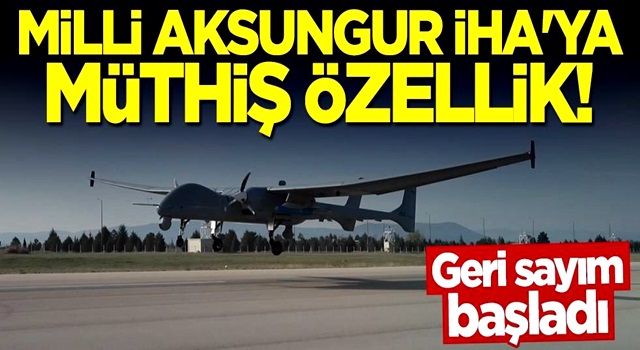 Milli Aksungur İHA'ya müthiş özellik! Geri sayım başladı