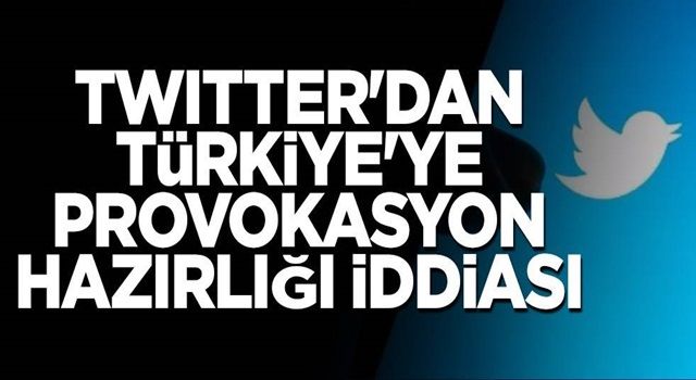 Twitter'dan Türkiye'ye provokasyon hazırlığı iddiası