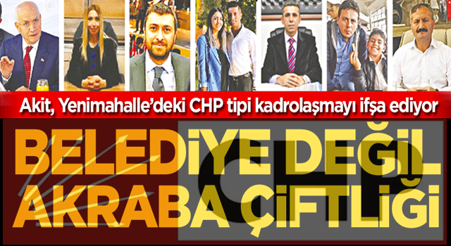 Akit, Yenimahalle’deki CHP tipi kadrolaşmayı ifşa ediyor