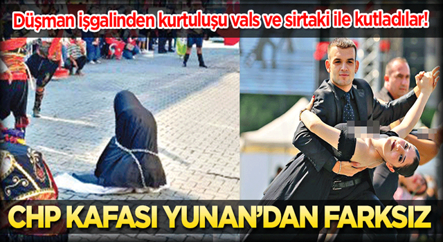 CHP kafası Yunan’dan farksız