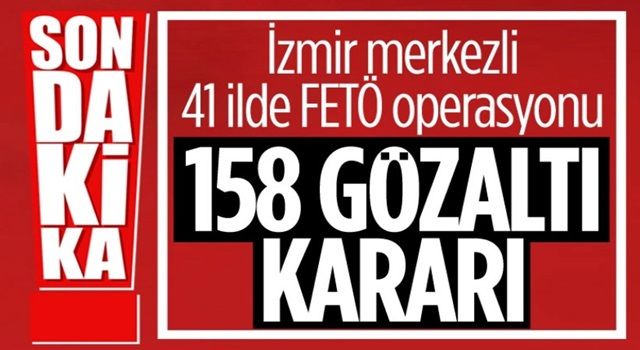 İzmir merkezli 41 ilde FETÖ operasyonu: 158 gözaltı kararı