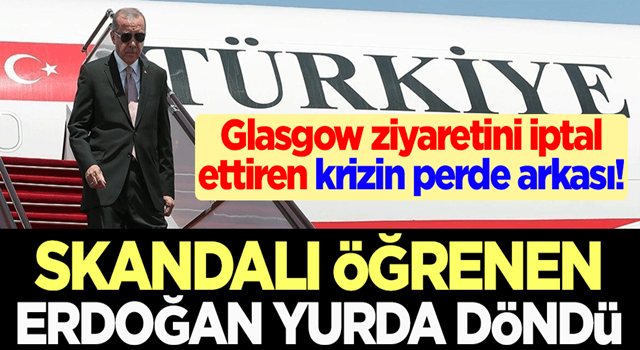 Glasgow ziyaretini iptal ettiren krizin perde arkası! Skandalı öğrenen Erdoğan yurda döndü