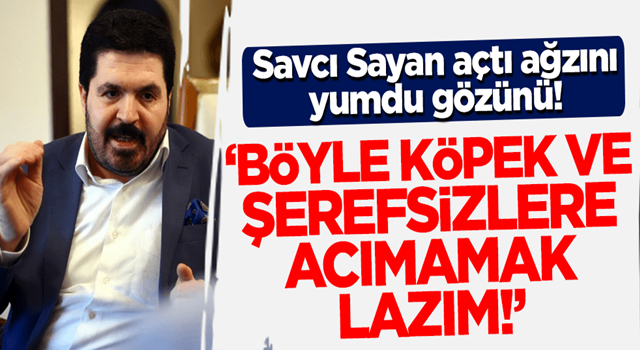 Savcı Sayan 'ölmüş' etiketine ateş püskürdü: Böyle köpek ve şerefsizlere acımamak lazım!