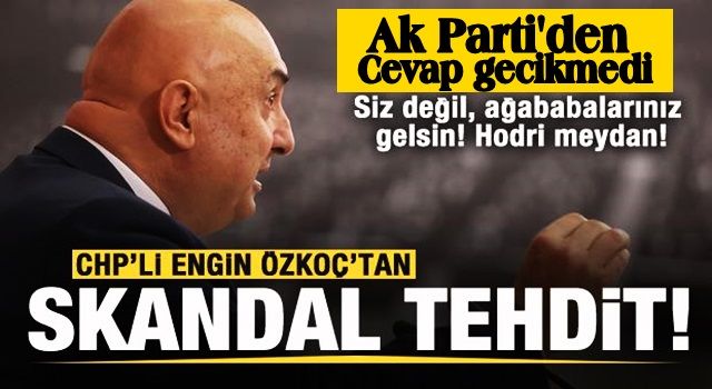 CHP'li Engin Özkoç'tan skandal tehdit! AK Parti'den sert cevap!