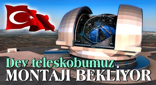 Dev teleskobumuz montajı bekliyor