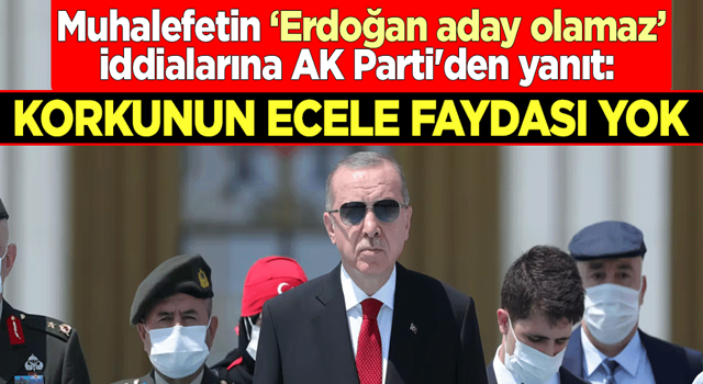 Muhalefetin "Erdoğan aday olamaz" iddialarına AK Parti'den yanıt: Korkunun ecele faydası yok