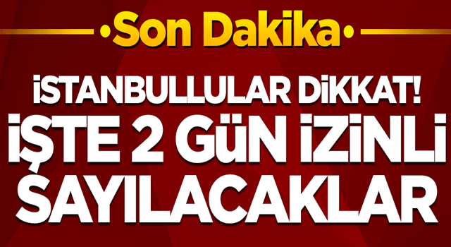 Vali Yerlikaya duyurdu! İşte İstanbul'da 2 gün izinli sayılacaklar...