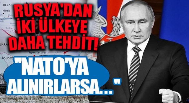 Rusya'dan iki ülkeye daha tehdit! 'NATO'ya alınırlarsa...'