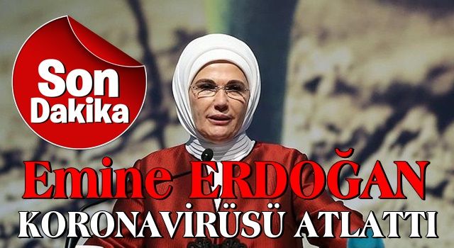 Son dakika: Emine Erdoğan koronavirüsü atlattı .