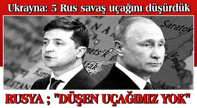 Ukrayna: 5 Rus savaş uçağını düşürdük.