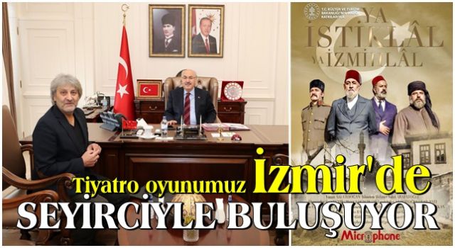 ''YA İSTİKLAL YA İZMİHLAL'' Tiyatro oyunu İzmir'de seyirciyle buluşuyor