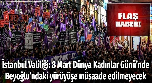 İstanbul Valiliği: 8 Mart Dünya Kadınlar Günü’nde Beyoğlu’ndaki yürüyüşe müsaade edilmeyecek