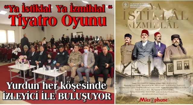 ''YA İSTİKLAL YA İZMİHLAL'' Tiyatro oyunu yurdun her köşesinde izleyicileriyle buluşmaya devam ediyor
