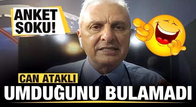 Can Ataklı'ya anket şoku! Yine Umduğunu bulamadı!