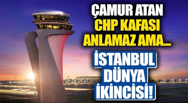 CHP tayfasının çamur attığı İstanbul Havalimanı uluslararası yolcu trafiğinde dünyanın en yoğun ikinci havalimanı oldu