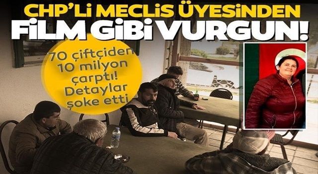 CHP’li meclis üyesinden film gibi vurgun! 70 çiftçiden 10 milyonluk vurgun