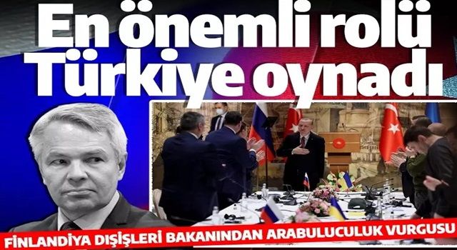 Finlandiya Dışişleri Bakanı: En önemli rolü Türkiye oynadı