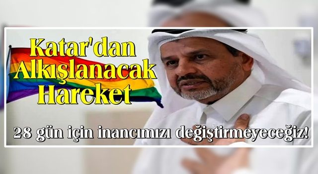 Katar, LGBT kararını böyle duyurdu: 28 gün için inancımızı değiştirmeyeceğiz!
