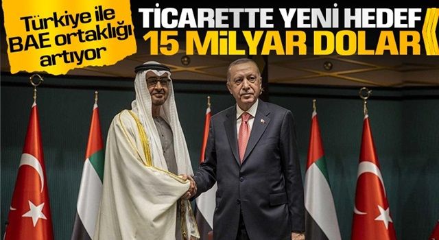 Türkiye ile BAE’nin ticaret hacmi hedefi 15 milyar dolar