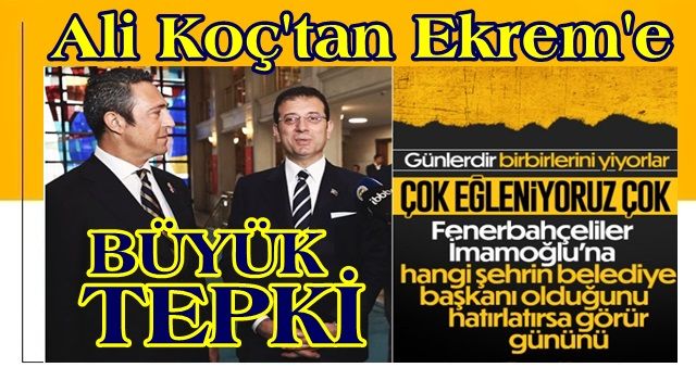 Ali Koç'tan Ekrem İmamoğlu'na büyük tepki