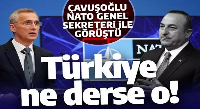 Çavuşoğlu, NATO Genel Sekreteri Stoltenberg ile görüştü