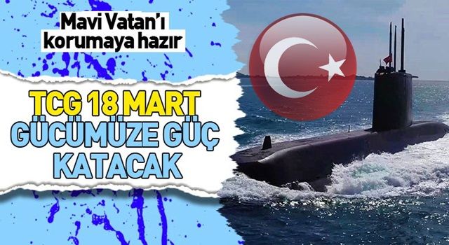 Dünyanın en modern denizaltılarından TCG 18 Mart, göreve hazır