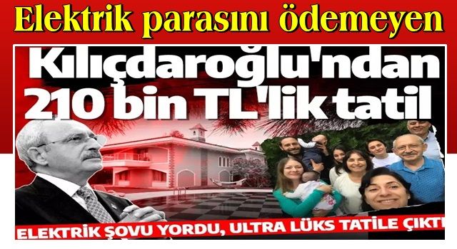 Fakir edebiyatı yapan Kılıçdaroğlu'nun ultra lüks tatili ortaya çıktı! Hesabınız şaşacak