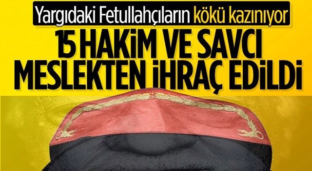 FETÖ üyesi 15 hakim ve savcı ihraç edildi
