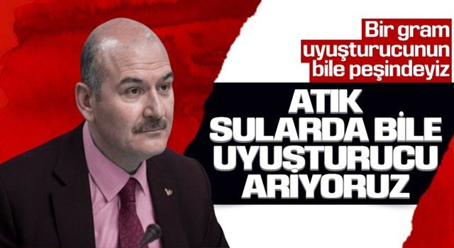 Süleyman Soylu: Atık sularda bile uyuşturucu arıyoruz