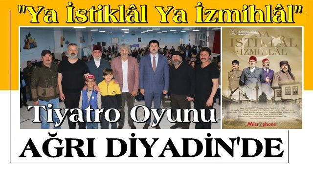 "Ya İstiklâl Ya İzmihlâl" Tiyatro oyunu Ağrı Diyadin'de