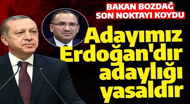 Bakan Bozdağ son noktayı koydu: Adayımız Erdoğan'dır, adaylığı yasaldır