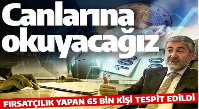 Bakan Nebati: Fırsatçılık yapan 65 bin kişi tespit edildi canlarına okuyacağız