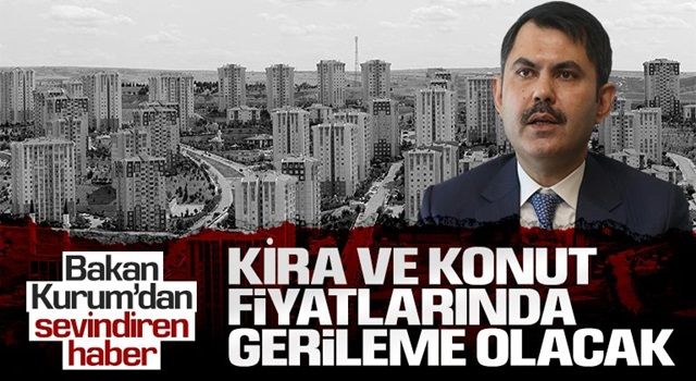 Bakan Kurum: Kira ve konut fiyatlarında gerileme olacak