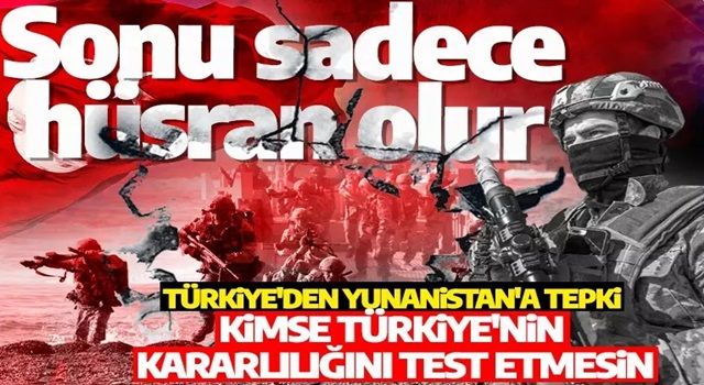 Türkiye'den Yunanistan'a tepki: Sonu sadece hüsran olur