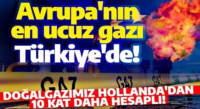 Avrupa'nın en ucuz gazı Türkiye'de! Hollanda'dan 10 kat daha hesaplı