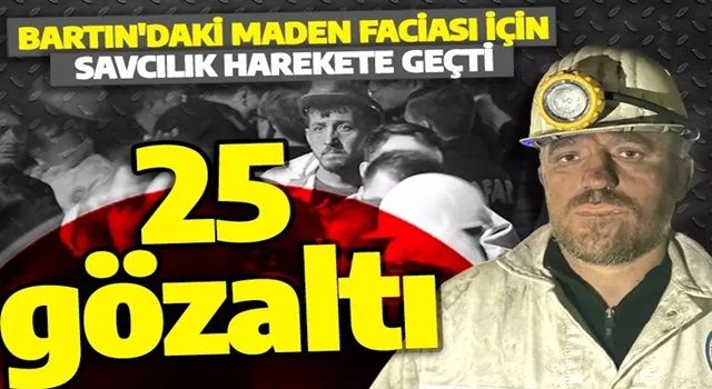 Bartın'daki maden faciasına ilişkin 25 şüpheli hakkında gözaltı kararı