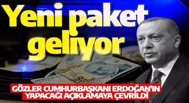 Gözler Cumhurbaşkanı Erdoğan'ın yapacağı açıklamaya çevrildi: Yeni paket geliyor