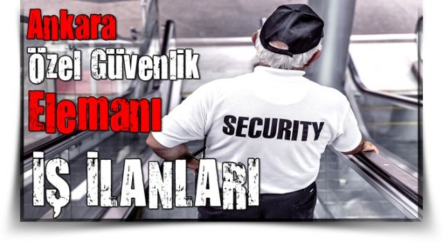 Ankara Özel Güvenlik Elemanı İş İlanları