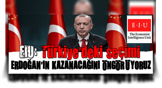 EIU: Türkiye'deki seçimi Erdoğan'ın kazanacağını öngörüyoruz