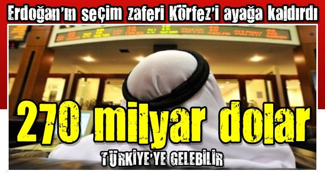 Erdoğan'ın seçim zaferi Körfez'i ayağa kaldırdı! 270 milyar dolar Türkiye'ye gelebilir...