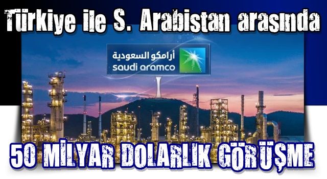 Türkiye ile S. Arabistan arasında 50 milyar dolarlık görüşme