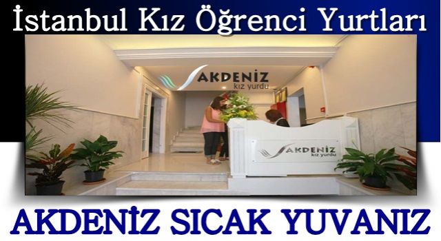 İstanbul Kız Öğrenci Yurtları Akdeniz Sıcak Yuvanız
