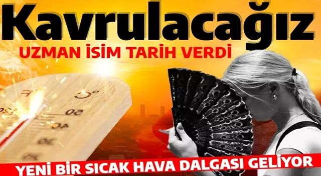 Uzman isim tarih verdi! Sıcak hava dalgası geliyor: Kavrulacağız!