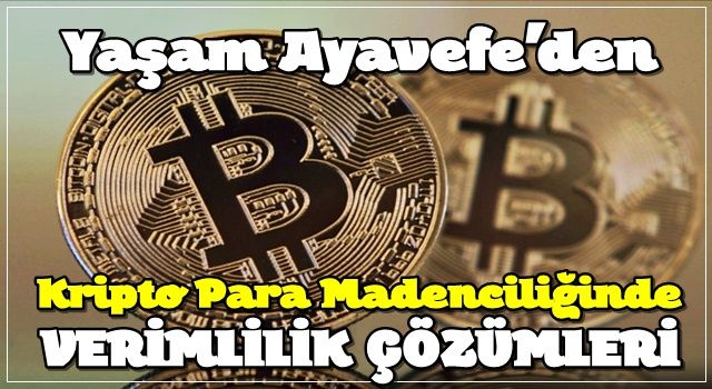 Yaşam Ayavefe'den Kripto Para Madenciliğinde Verimlilik Çözümleri